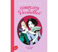 Complots à Versailles - Tome 1 - A la cour du roi - Annie Jay - Ldp Jeunesse - Poche - Roman junior dès 9 ans