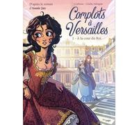 Complots à Versailles - Tome 1 A la cour du Roi (1)