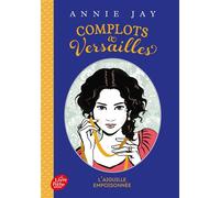 Complots à Versailles - Tome 3 L'aiguille empoisonnée - Annie Jay - Ldp Jeunesse - Poche - Roman adolescent dès 13 ans
