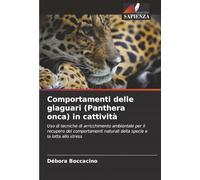 Comportamenti delle giaguari (Panthera onca) in cattività: Uso di tecniche di arricchimento ambientale per il recupero dei comportamenti naturali della specie e la lotta allo stress