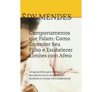 Comportamentos que Falam: Como Entender Seu Filho e Estabelecer Limites com Afeto: Um guia prático para famílias e educadores construírem relações saudáveis e crianças mais colaborativas
