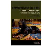 Comportement Du Chien, Clinique Et Thérapeutique - Comprendre, Résoudre Et Prévenir Les Troubles Du Comportement