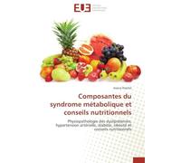 Composantes du syndrome métabolique et conseils nutritionnels: Physiopathologie des dyslipidémies, hypertension artérielle, diabète, obésité et conseils nutritionn