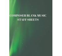 Composer Blank Music Staff Sheets: 116 Pages Of 8.5 X 11 Inch Blank W/13 Music Staff Sheets Per Page