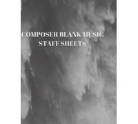 Composer Blank Music Staff Sheets: 116 Pages Of 8.5 X 11 Inch Blank W/13 Music Staff Sheets Per Page