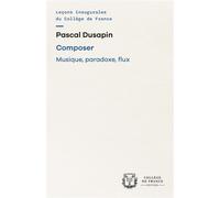 Composer. musique, paradoxe, flux - Pascal Dusapin - Collège de france - broché - Essai