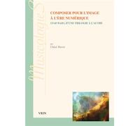 Composer pour l'image à l'ère numérique Star Wars, d'une trilogie à l'autre - Chloé Huvet - Vrin - broché - Monographie