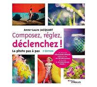 Anne-Laure Jacquart – Composez, réglez, déclenchez ! – La photo pas à pas – 2e édition – Broché