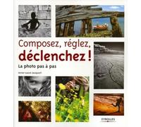 Composez, réglez, déclenchez! La photo pas à pas