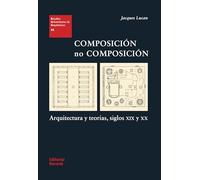 Composición no composición: Arquitectura y teorías, siglos XIX y XX