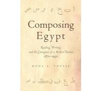 Composing Egypt: Reading, Writing, and the Emergence of a Modern Nation, 1870-1930