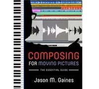 Composing for Moving Pictures by Gaines Jason M. Professional trainer Apple Computers and Freelance composer and trumpet performer Professional trainer Ap Gaines Jason M. Professional trainer Apple Co