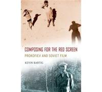 Composing For The Red Screen: Prokofiev And Soviet Film (Oxford Music/Media) (Oxford Music/Media Series) (Paperback) Kevin Assistant Professor Of Musicology Bartig, Michigan State University (Auteur)