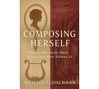 Composing Herself: Women Who Wrote Music Before They Were Allowed To