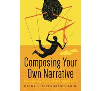 Composing Your Own Narrative: Discovering Your Hidden Wholeness