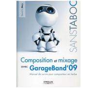 Composition Et Mixage Avec Garageband' 09 - Manuel De Survie Pour Compositeur En Herbe