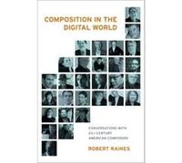 Composition In The Digital World: Conversations With 21St Century American Composers (Hardcover) Robert A Raines, (Auteur)