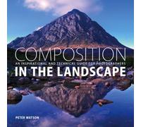 Composition In The Landscape: An Inspirational And Technical Guide For Photographers