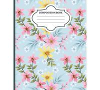 Composition Note book: Beautiful Flower Notebook for School, Work, and Everyday Creativity