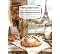 Composition Notebook: Baking Journal for Bread Lovers, Sourdough Bakers, and Baking School Students with Space for Recipes, Baking Notes, and Bread ... Gift Idea for Bakers and Baking Enthusiasts