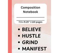 Composition Notebook: Believe, Hustle, Grind, Manifest Journal for Kids/Teens/Adults | 110 pages 7.5 x 9.25"