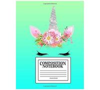 Composition Notebook: College Ruled: 100 Page Creative Writing Tablet For High School & University Student Exams, Assignments & Projects: Cute Unicorn & Flowers Cover 182