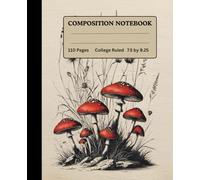 COMPOSITION NOTEBOOK | College Ruled | 110 Pages | 7.5 by 9.25 inches: A Vintage Illustration with Cute Mushroom Aesthetic and Space to Set Targeted ... Journal for School and Gift Item for Students