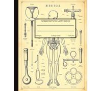 Composition Notebook College Ruled: Vintage Medical Illustration | Antique Anatomy Aesthetic Journal for School, College, Office, or Work | Wide ... of Vintage Anatomy and Apothecary Art | 110