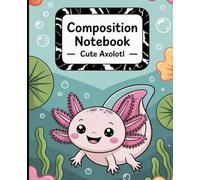 Composition Notebook - Cute Axolotl: Wide Ruled Notebook for Kids, Teens, and Students