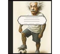Composition Notebook Einstein Playing Soccer 7.5x9.25 inch: College Ruled Writing Book with a Quirky Twist of Genius and Sports