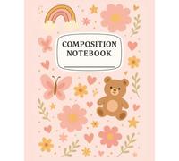Composition Notebook for Girls: Cute Teddy Bear, Flowers & Rainbow | Wide Ruled | 6x9 in | 110 Pages | Back to School, Journaling, Drawing & More!