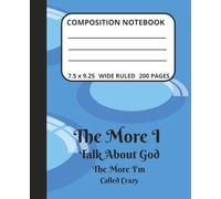 Composition Notebook: The More I Talk About God The More I'm Called Crazy for Christians and all Believers. Blank Pages for Faith, Courage, and Hope.