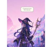 Composition Notebook: Wide Ruled Anime Witch Notebook for Teens, Students and Adults with a Pastel Manga-Style Sorceress and Magical Fantasy Cover for Notes, Homework, Journaling and Writing