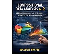 COMPOSITIONAL DATA ANALYSIS IN R: LOG-RATIO MODELING AND AITCHISON GEOMETRY FOR REAL-WORLD DATA