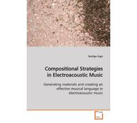 Compositional Strategies in Electroacoustic Music: Generating materials and creating an effective musical language in electroacoustic music