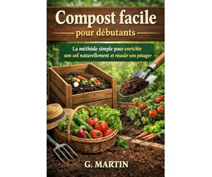 Compost facile pour débutants: Transformer ses déchets en engrais naturel pour un potager fertile et productif