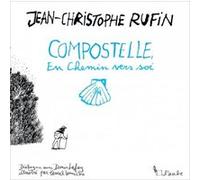 Compostelle, en chemin vers soi Jean-Christophe Rufin (Auteur), Denis Lafay (Auteur), Pascal Lemaître (Illustration)