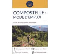 Compostelle : Mode D'emploi - Guide De Préparation Au Voyage