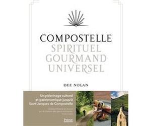 Compostelle, spirituel - gourmand - universel Dee Nolan (Auteur), Stéphanie Scudiero (Auteur), Earl Carter (Photographie)