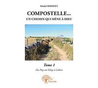 Compostelle... un chemin qui mène à dieu.: Les tribulations d'un pèlerin sur la voie du Puy-en-Velay à Saint-Jacques-de-Compostelle. - Tome 1 La via Podiensis Du Puy-en-Velay à Cahors