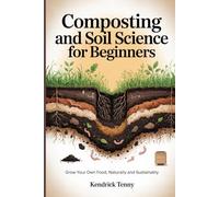 Composting and Soil Science For Beginners: Grow Your Own Food, Naturally and Sustainably
