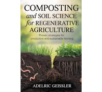 Composting and Soil Science for Regenerative Agriculture: Proven Strategies for Productive and Sustainable Farming