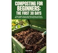 Composting for Beginners: The First 30 Days: A Plain-English, Step-by-Step Guide to Browns and Greens, Bins, Tumblers, Troubleshooting, and Using Finished Compost
