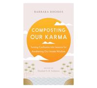 Composting Our Karma: Turning Confusion into Lessons for Awakening Our Innate Wisdom