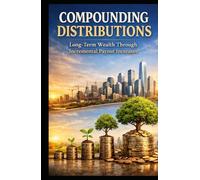 Compounding Distributions: Long-Term Wealth Through Incremental Payout Increases