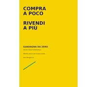 Compra a Poco, Rivendi a Più: Guadagna Subito: Metodo pratico per fare 100-500€ in 30 giorni anche partendo da zero