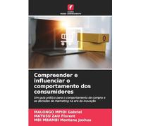 Compreender e influenciar o comportamento dos consumidores: Um guia prático para o comportamento de compra e as decisões de marketing na era da inovação
