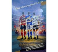 Comprehending & Becoming Skilled in Soccer - The Most Attractive & Wondrous Game: A Comprehensive Guide to Soccer Skill Development For Teams, Groups, and Individuals - Based on Biblical Principles