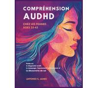 Compréhension AuDHD chez les femmes Âges 25-45: Guide du diagnostic tardif, du masquage, de l'épuisement professionnel et de la découverte de soi