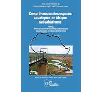 Compréhension des espaces aquatiques en Afrique subsaharienne: Tome 2 Anthropisation et dynamique des espaces aquatiques en Afrique subsaharienne